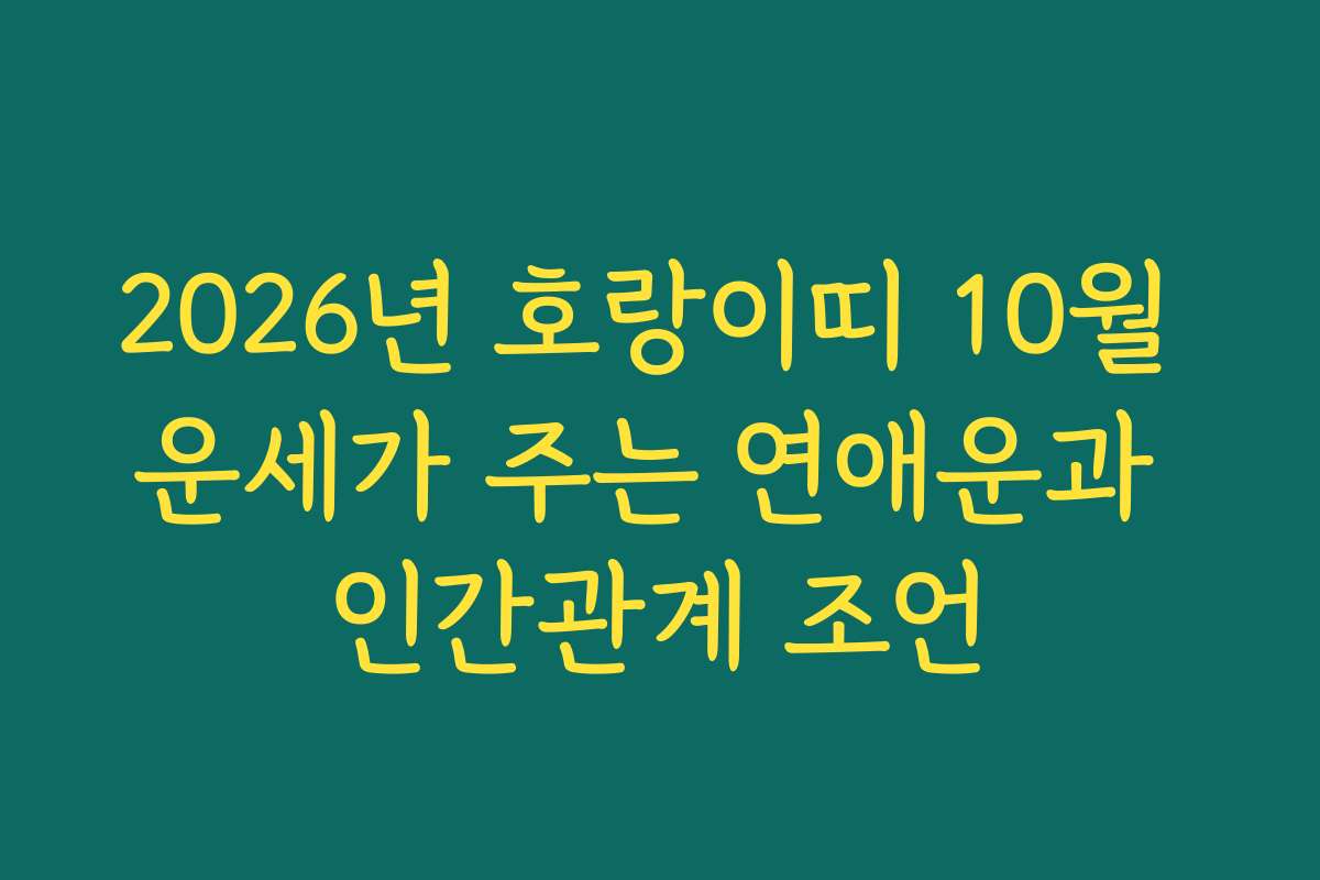 2026년 호랑이띠 10월 운세가 주는 연애운과 인간관계 조언