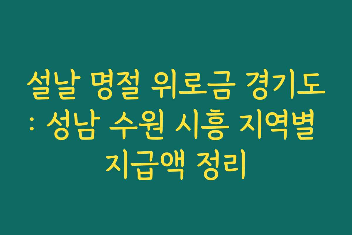 설날 명절 위로금 경기도: 성남 수원 시흥 지역별 지급액 정리 설날 명절 위로금 경기도: 성남 수원 시흥 지역별 지급액 정리