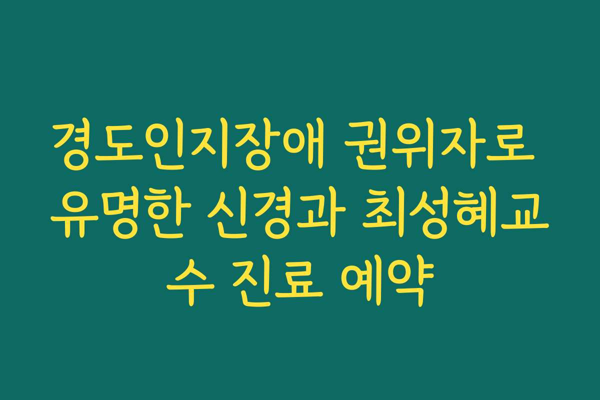 경도인지장애 권위자로 유명한 신경과 최성혜교수 진료 예약 경도인지장애 권위자로 유명한 신경과 최성혜교수 진료 예약