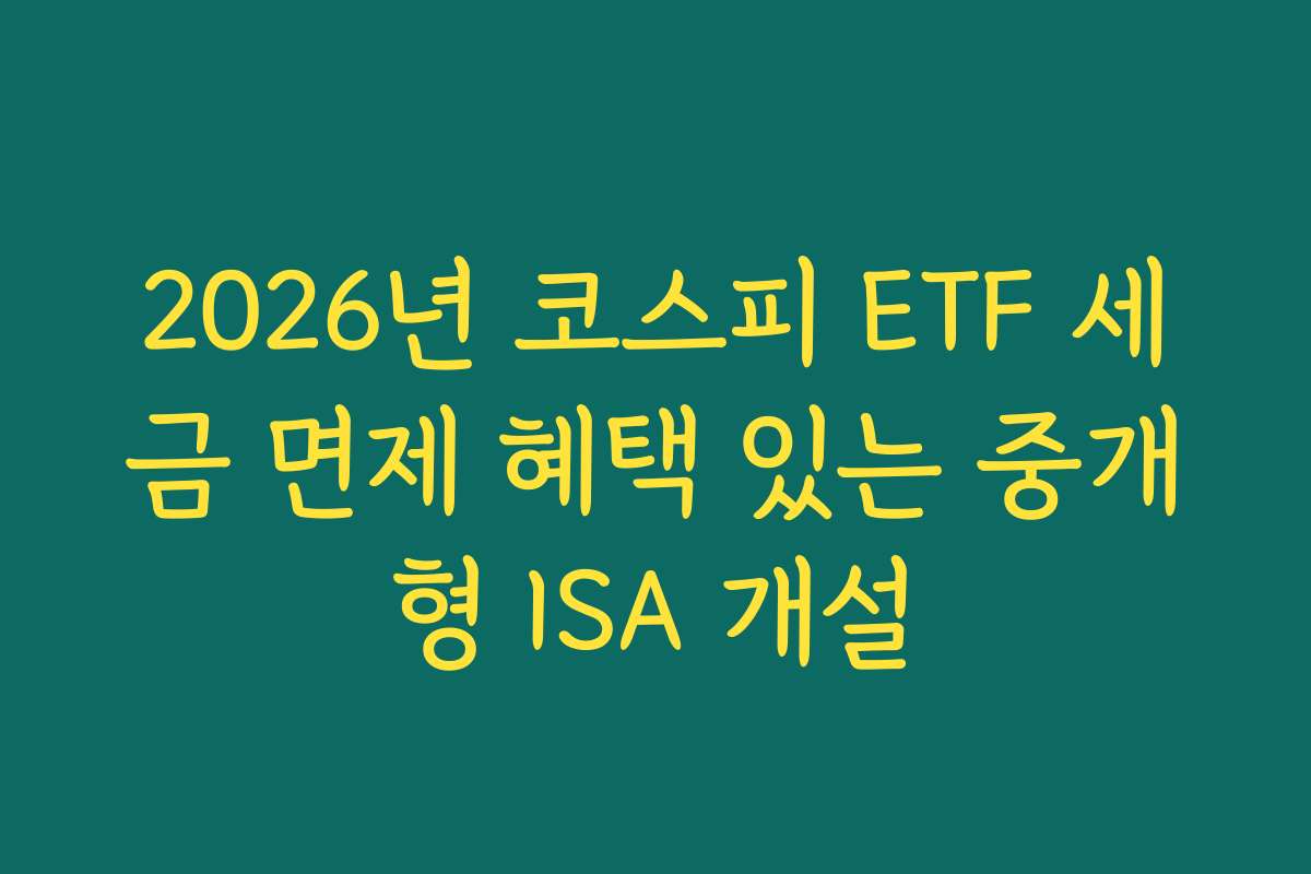 2026년 코스피 ETF 세금 면제 혜택 있는 중개형 ISA 개설