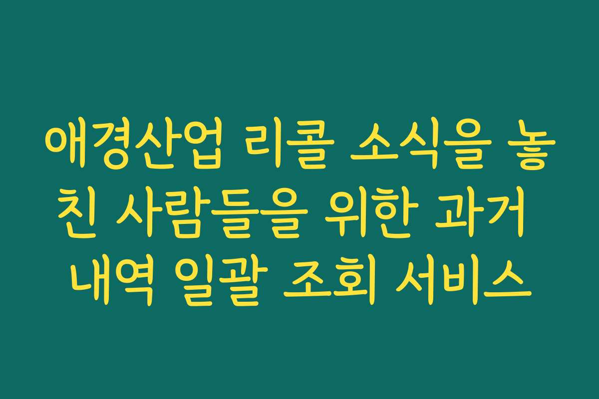 애경산업 리콜 소식을 놓친 사람들을 위한 과거 내역 일괄 조회 서비스 애경산업 리콜 소식을 놓친 사람들을 위한 과거 내역 일괄 조회 서비스