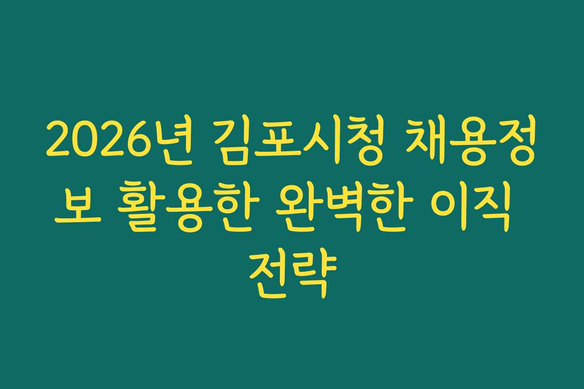 2026년 김포시청 채용정보 활용한 완벽한 이직 전략 2026년 김포시청 채용정보 활용한 완벽한 이직 전략