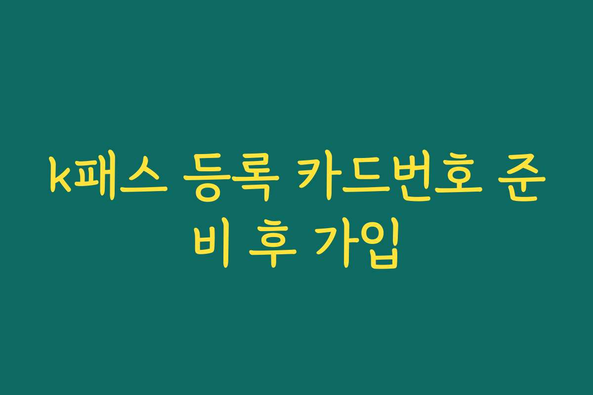 k패스 등록 카드번호 준비 후 가입 k패스 등록 카드번호 준비 후 가입