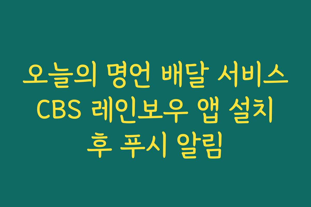 오늘의 명언 배달 서비스 CBS 레인보우 앱 설치 후 푸시 알림