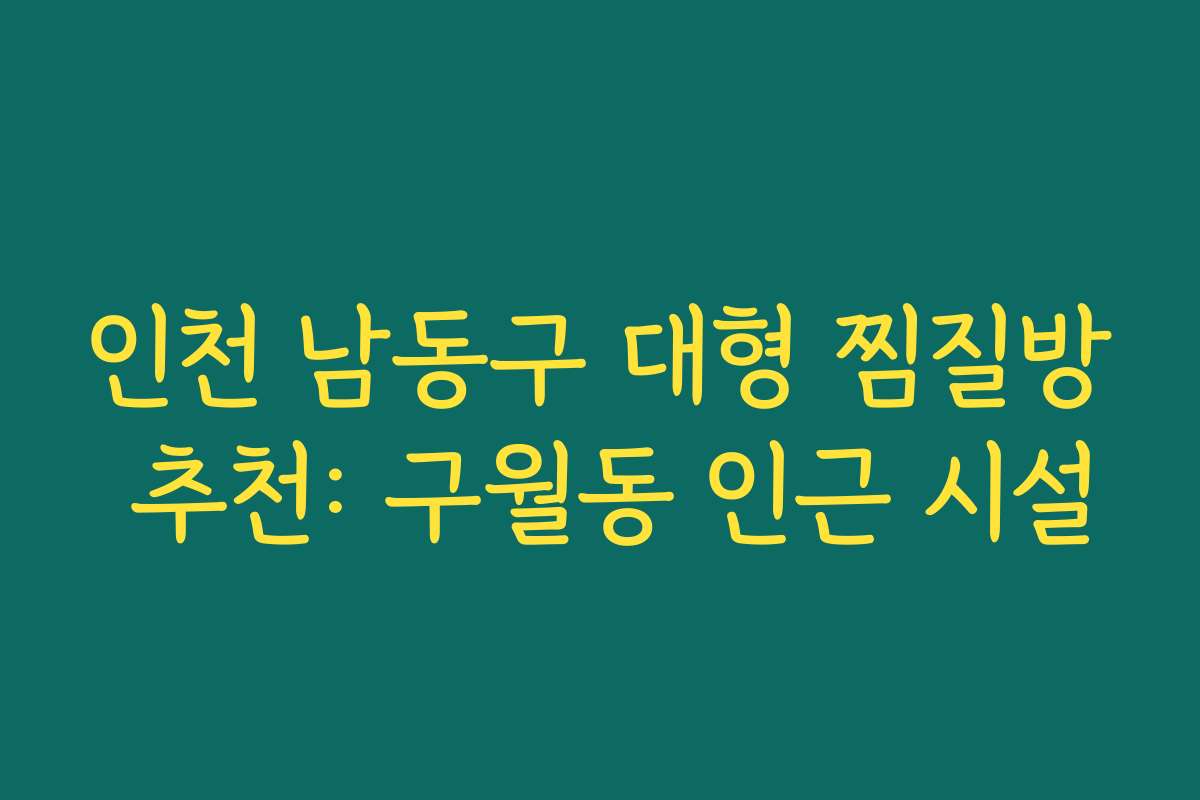 인천 남동구 대형 찜질방 추천: 구월동 인근 시설