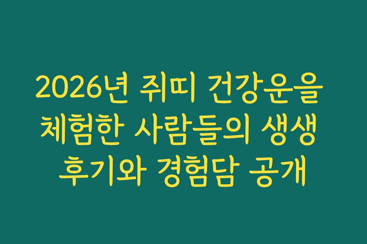 2026년 쥐띠 건강운을 체험한 사람들의 생생 후기와 경험담 공개 2026년 쥐띠 건강운을 체험한 사람들의 생생 후기와 경험담 공개