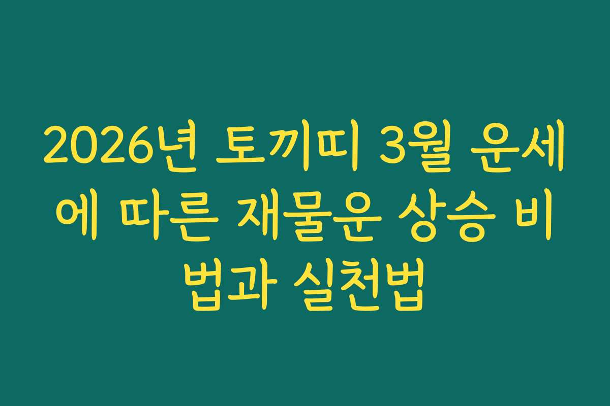 2026년 토끼띠 3월 운세에 따른 재물운 상승 비법과 실천법 2026년 토끼띠 3월 운세에 따른 재물운 상승 비법과 실천법