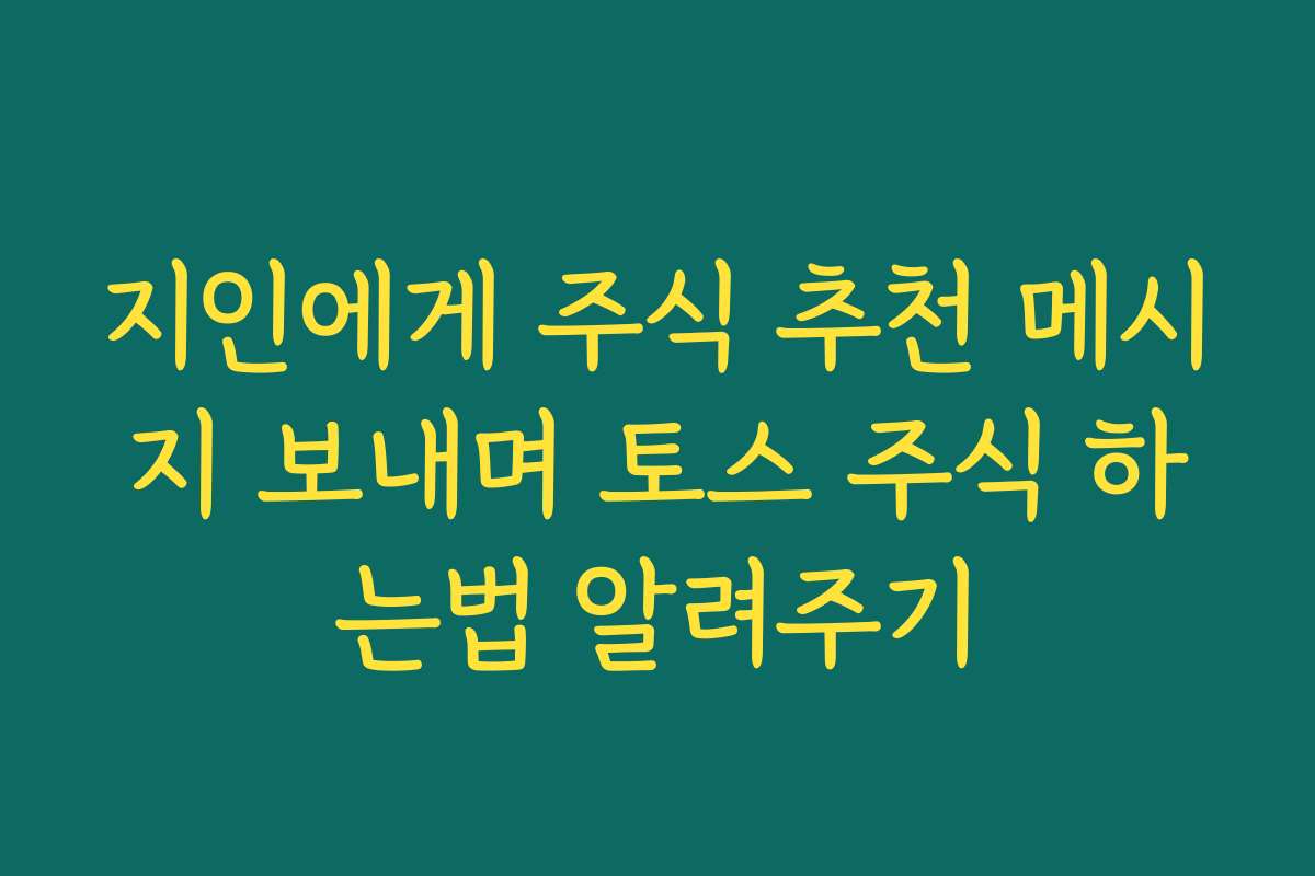 지인에게 주식 추천 메시지 보내며 토스 주식 하는법 알려주기 지인에게 주식 추천 메시지 보내며 토스 주식 하는법 알려주기