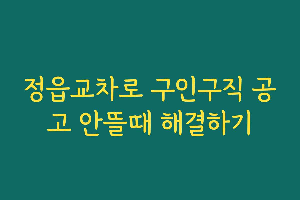 정읍교차로 구인구직 공고 안뜰때 해결하기