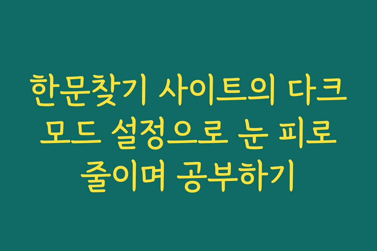 한문찾기 사이트의 다크 모드 설정으로 눈 피로 줄이며 공부하기