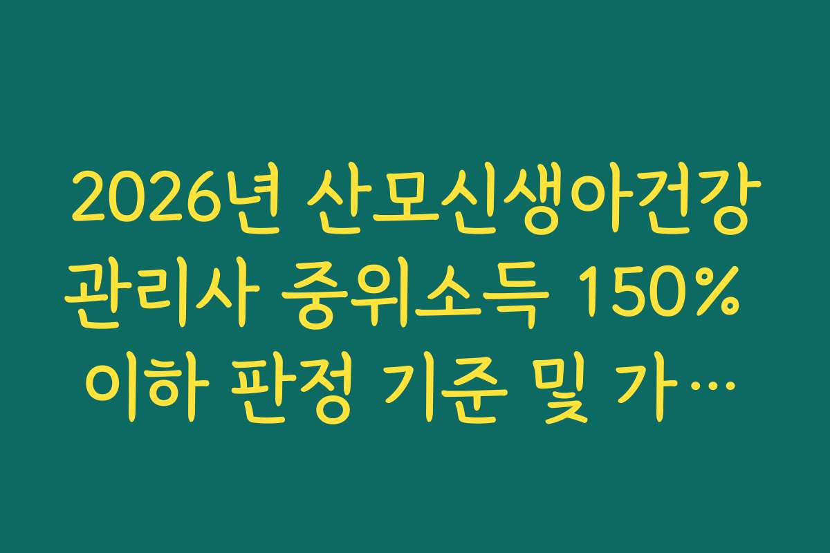 2026년 산모신생아건강관리사 중위소득 150% 이하 판정 기준 및 가구원 수별 보험료 정리