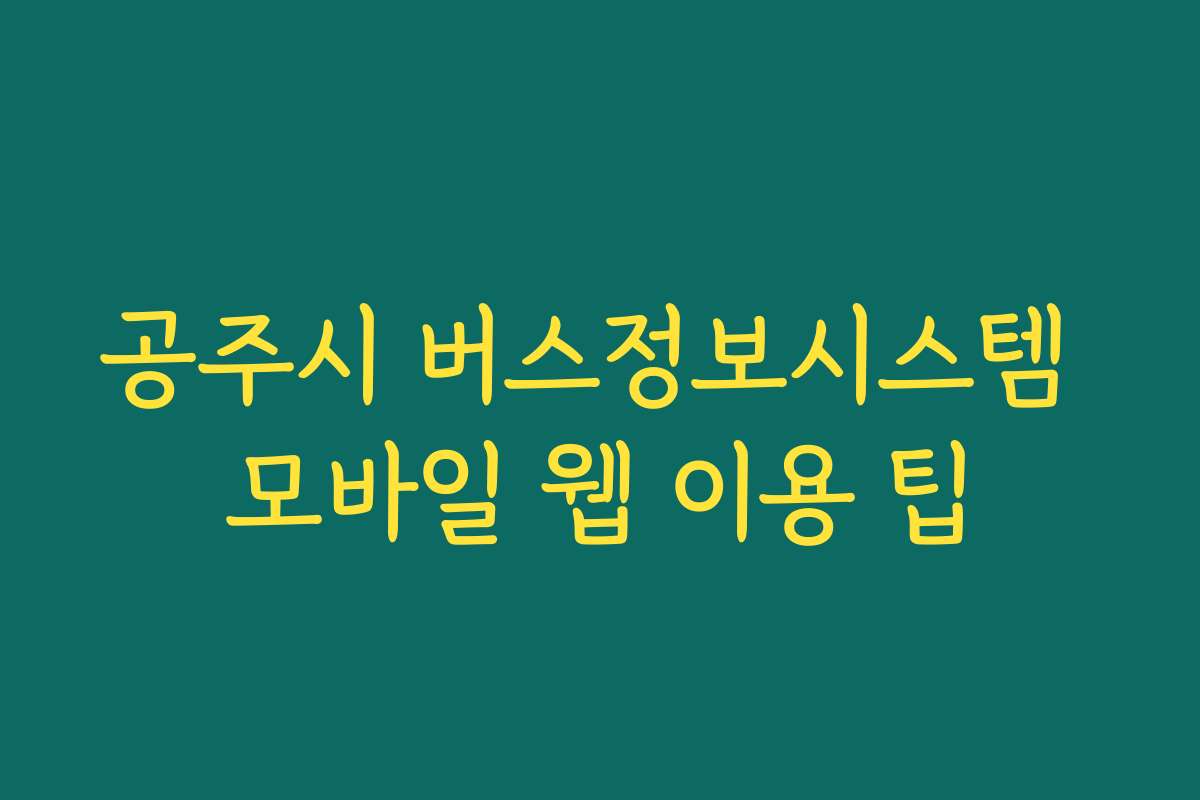 공주시 버스정보시스템 모바일 웹 이용 팁