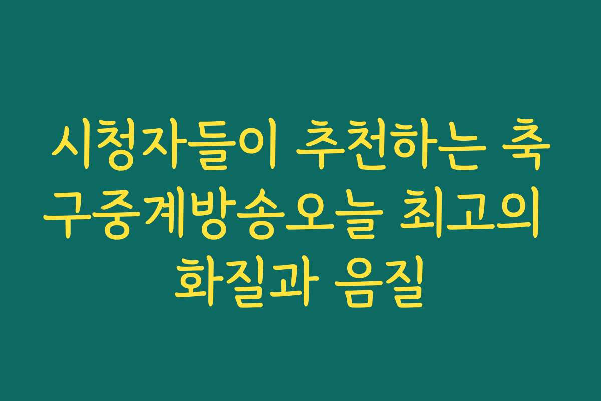 시청자들이 추천하는 축구중계방송오늘 최고의 화질과 음질