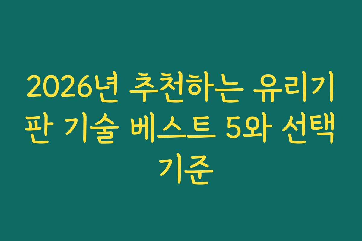 2026년 추천하는 유리기판 기술 베스트 5와 선택 기준 2026년 추천하는 유리기판 기술 베스트 5와 선택 기준