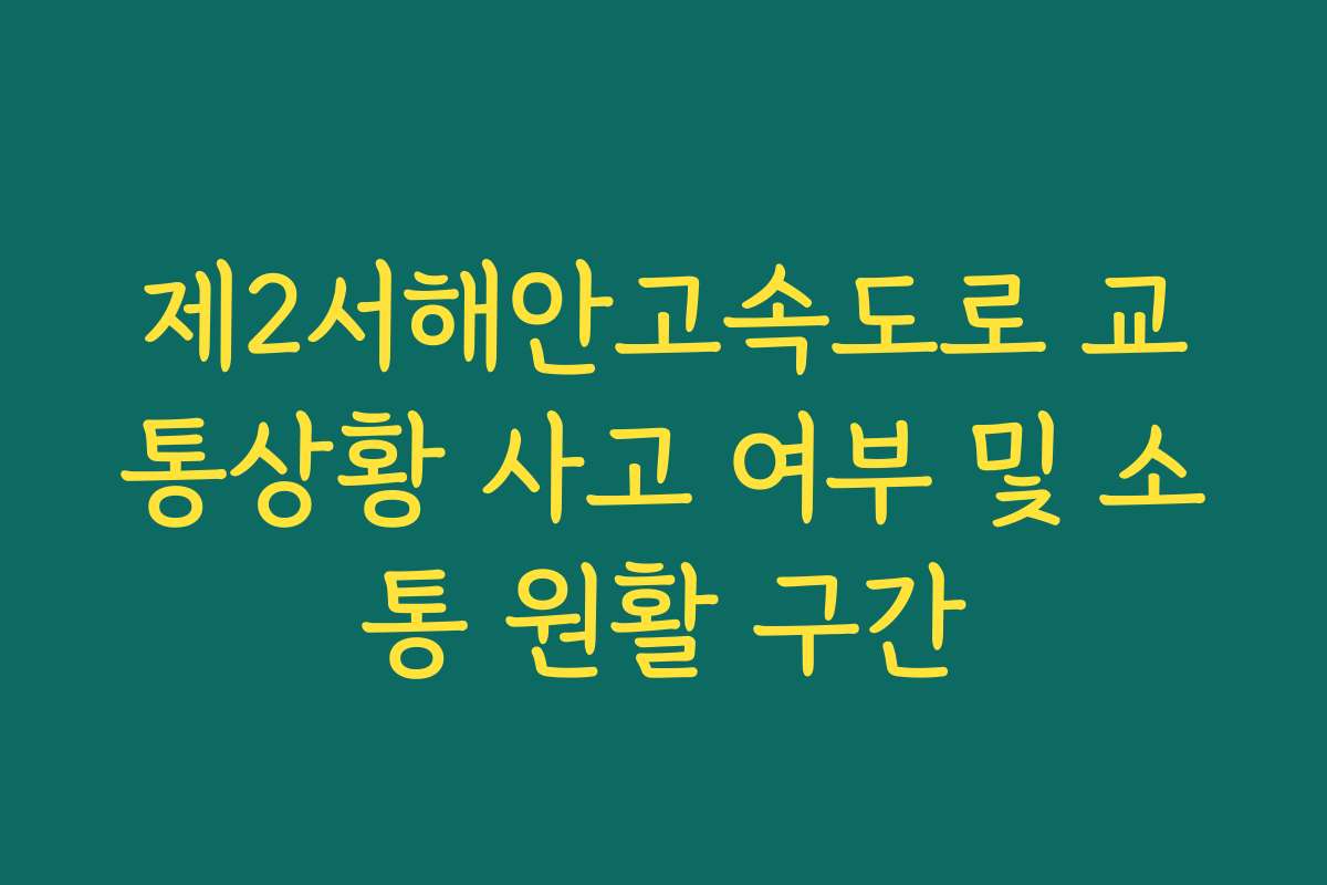 제2서해안고속도로 교통상황 사고 여부 및 소통 원활 구간