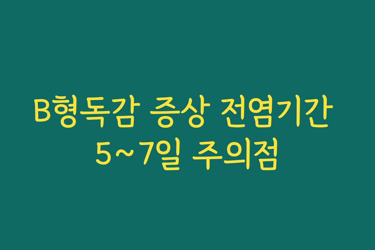 B형독감 증상 전염기간 5~7일 주의점
