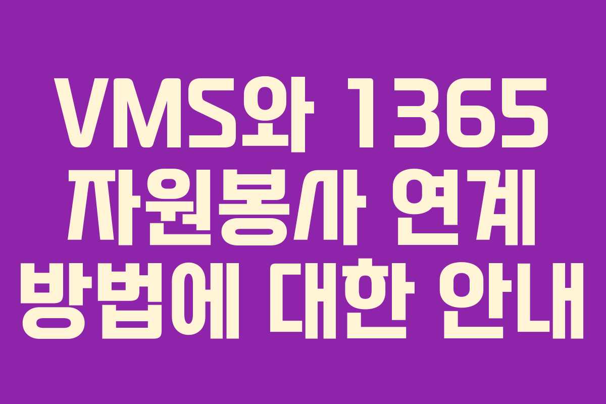 VMS와 1365 자원봉사 연계 방법에 대한 안내
