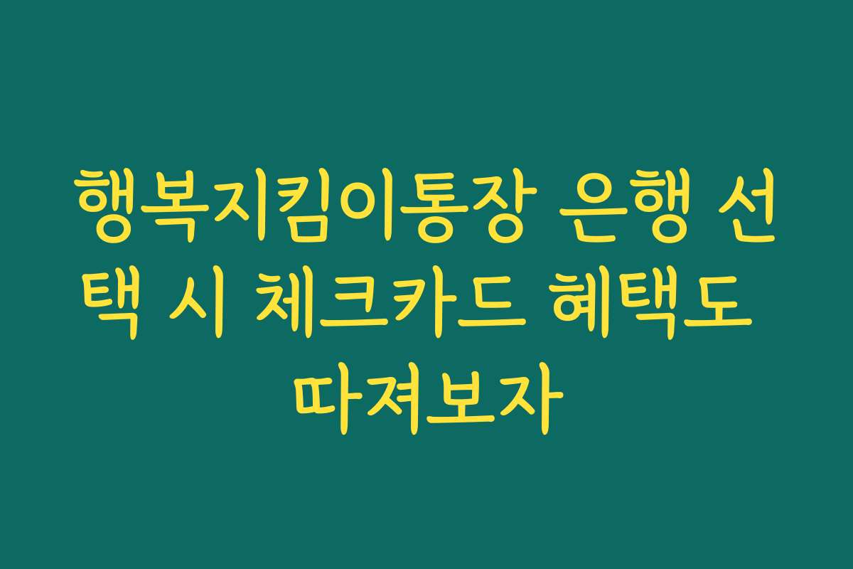 행복지킴이통장 은행 선택 시 체크카드 혜택도 따져보자 행복지킴이통장 은행 선택 시 체크카드 혜택도 따져보자