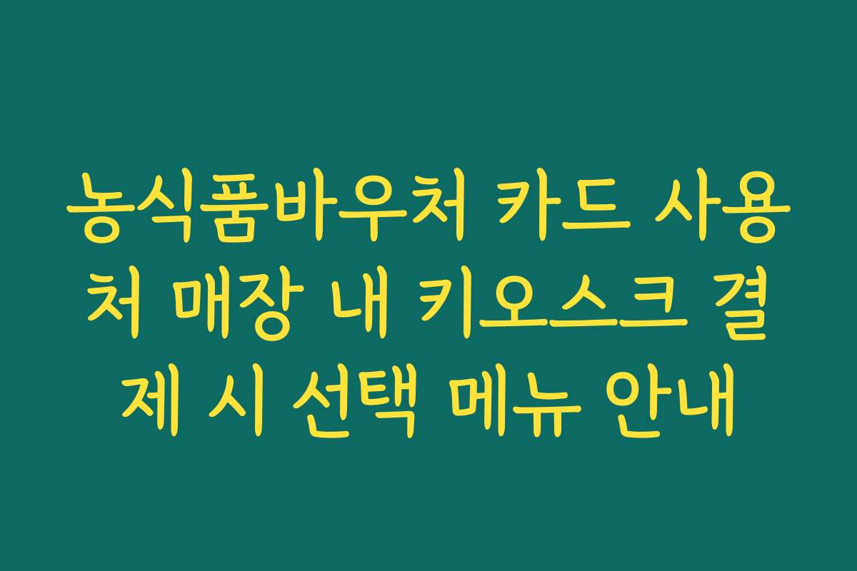농식품바우처 카드 사용처 매장 내 키오스크 결제 시 선택 메뉴 안내