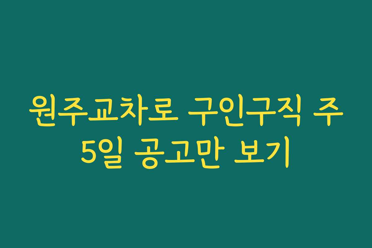 원주교차로 구인구직 주5일 공고만 보기