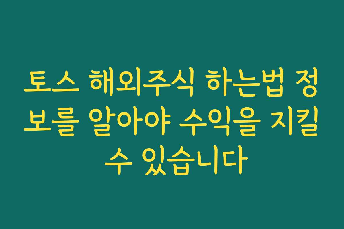 토스 해외주식 하는법 정보를 알아야 수익을 지킬 수 있습니다 토스 해외주식 하는법 정보를 알아야 수익을 지킬 수 있습니다