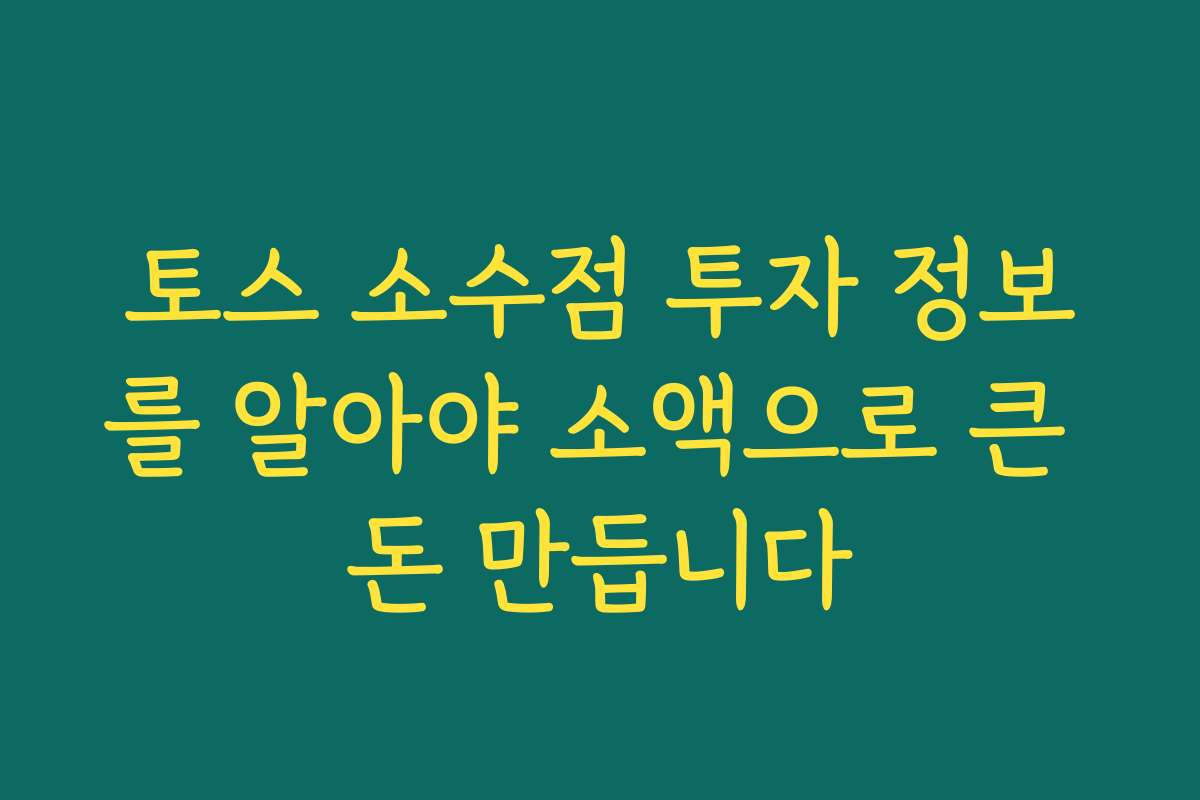 토스 소수점 투자 정보를 알아야 소액으로 큰 돈 만듭니다