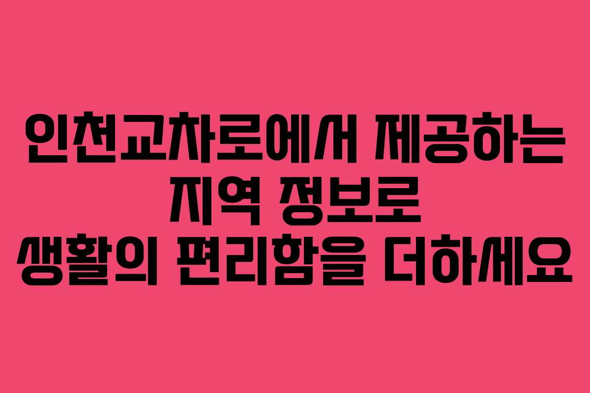 인천교차로에서 제공하는 지역 정보로 생활의 편리함을 더하세요