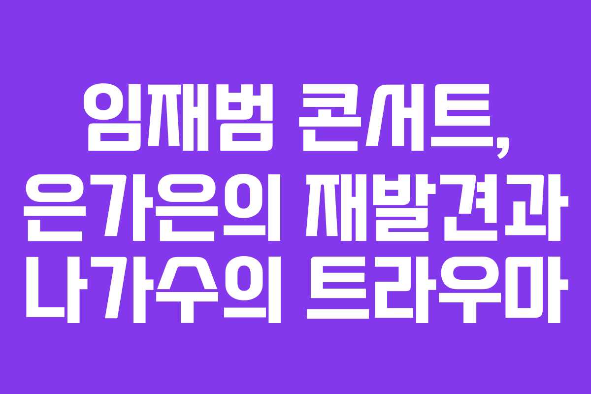임재범 콘서트, 은가은의 재발견과 나가수의 트라우마
