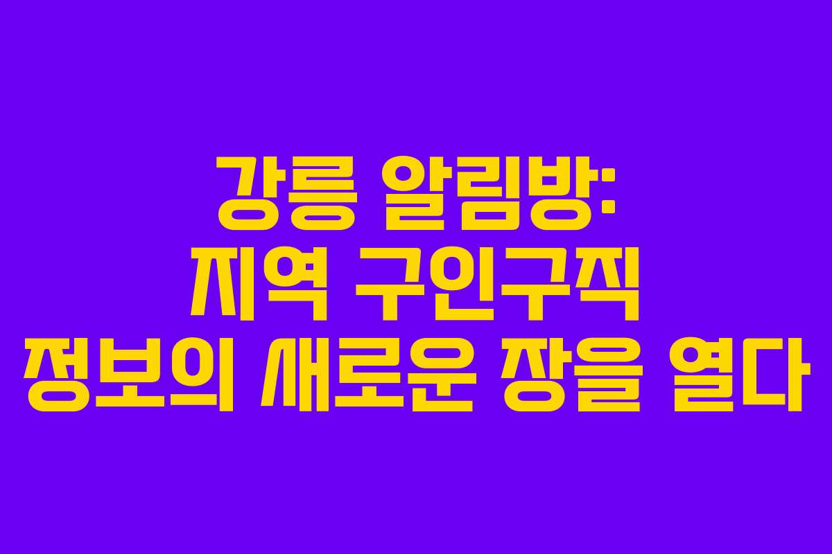 강릉 알림방: 지역 구인구직 정보의 새로운 장을 열다