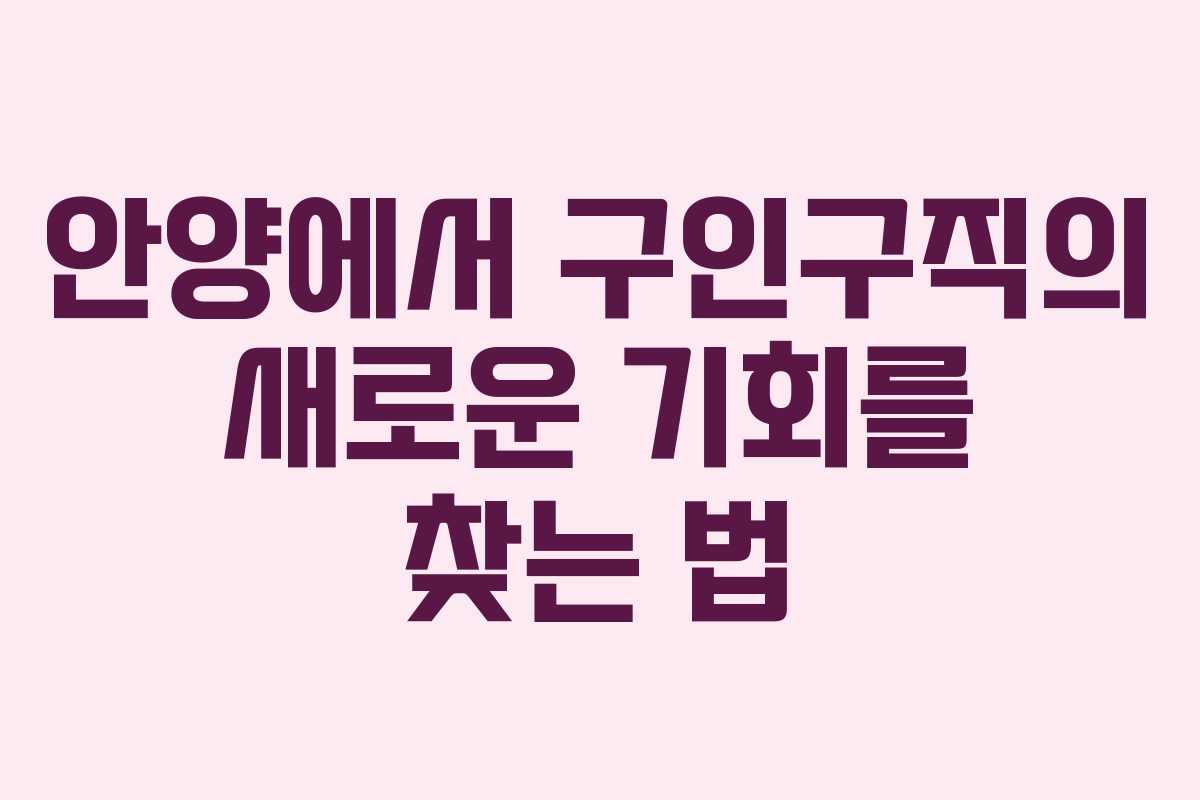 안양에서 구인구직의 새로운 기회를 찾는 법