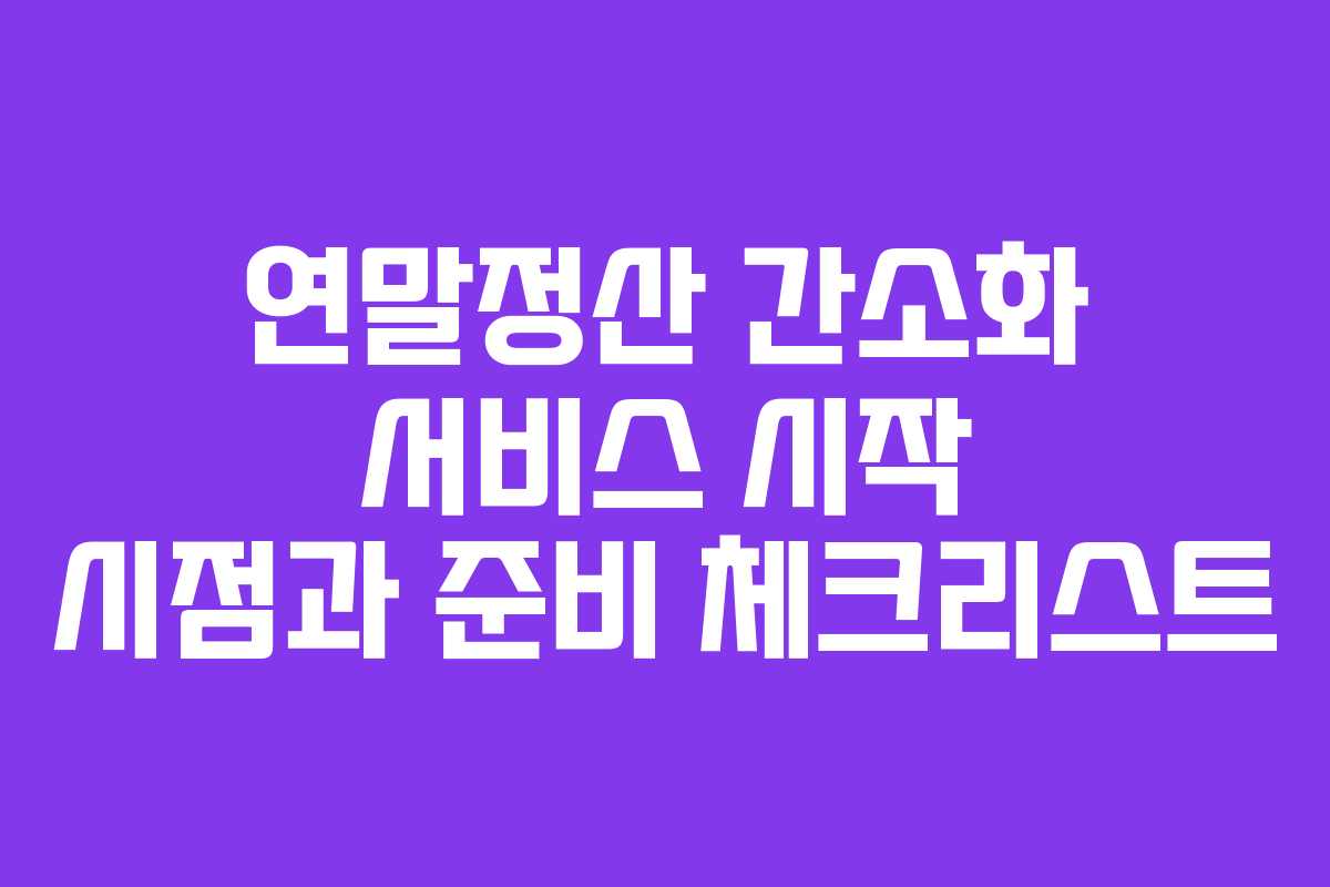 연말정산 간소화 서비스 시작 시점과 준비 체크리스트
