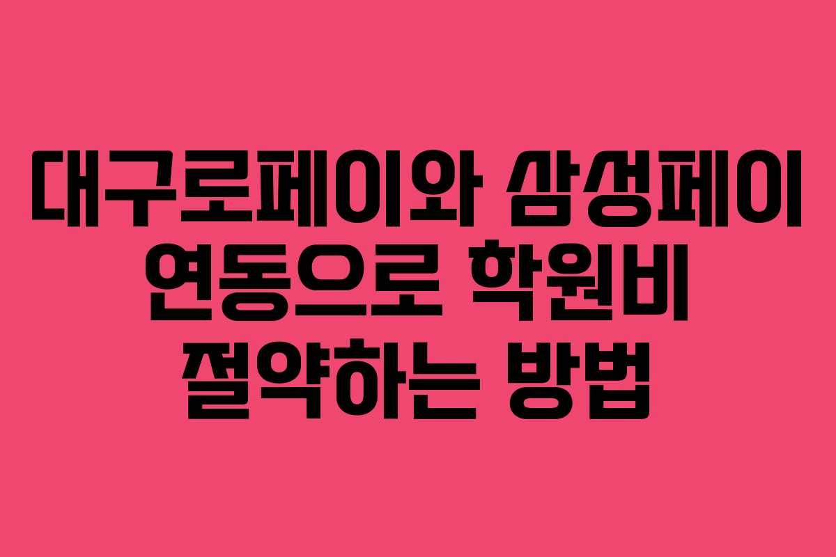 대구로페이와 삼성페이 연동으로 학원비 절약하는 방법