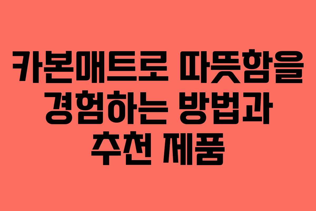 카본매트로 따뜻함을 경험하는 방법과 추천 제품