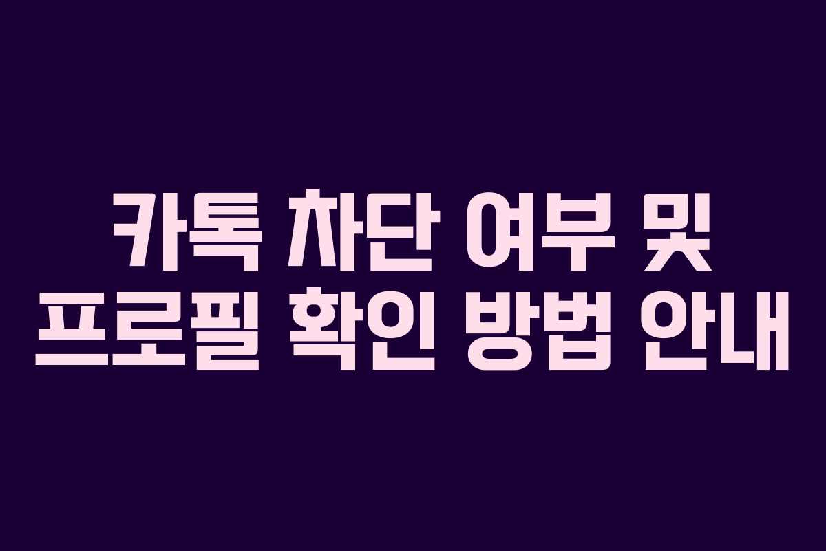 카톡 차단 여부 및 프로필 확인 방법 안내
