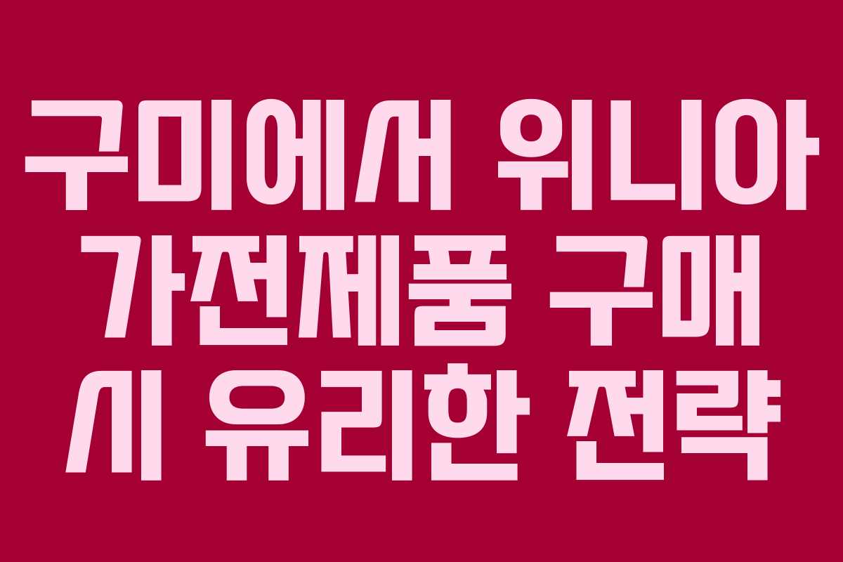 구미에서 위니아 가전제품 구매 시 유리한 전략
