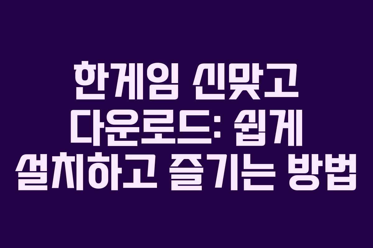 한게임 신맞고 다운로드: 쉽게 설치하고 즐기는 방법