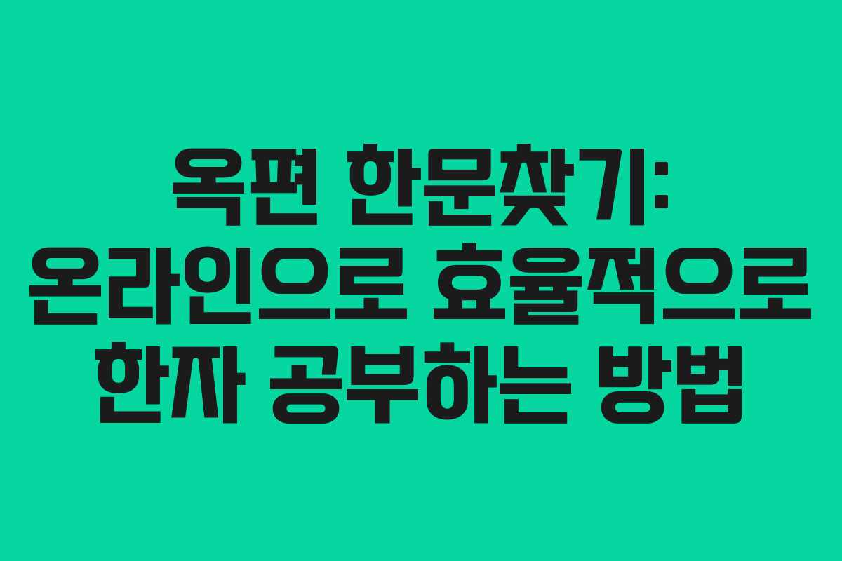 옥편 한문찾기: 온라인으로 효율적으로 한자 공부하는 방법