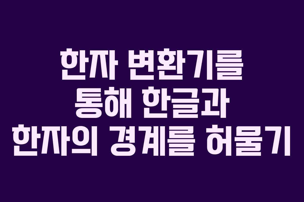 한자 변환기를 통해 한글과 한자의 경계를 허물기