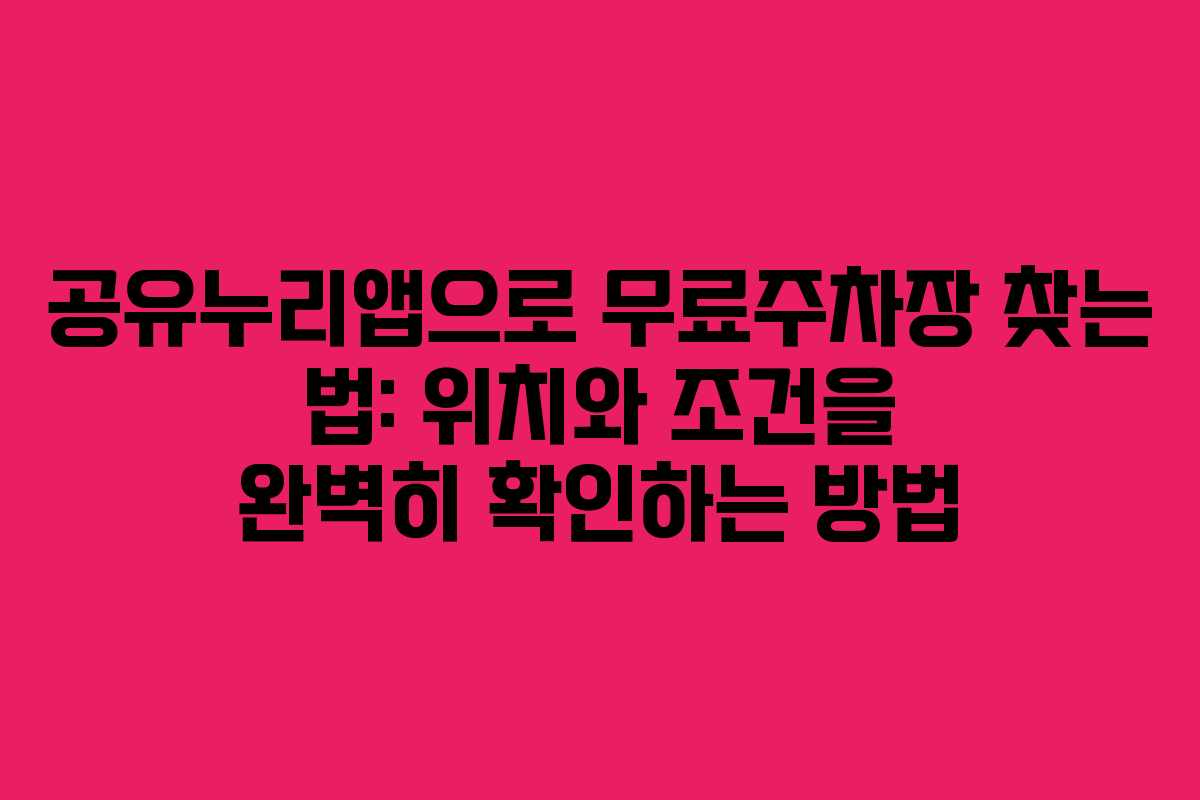 공유누리앱으로 무료주차장 찾는 법: 위치와 조건을 완벽히 확인하는 방법
