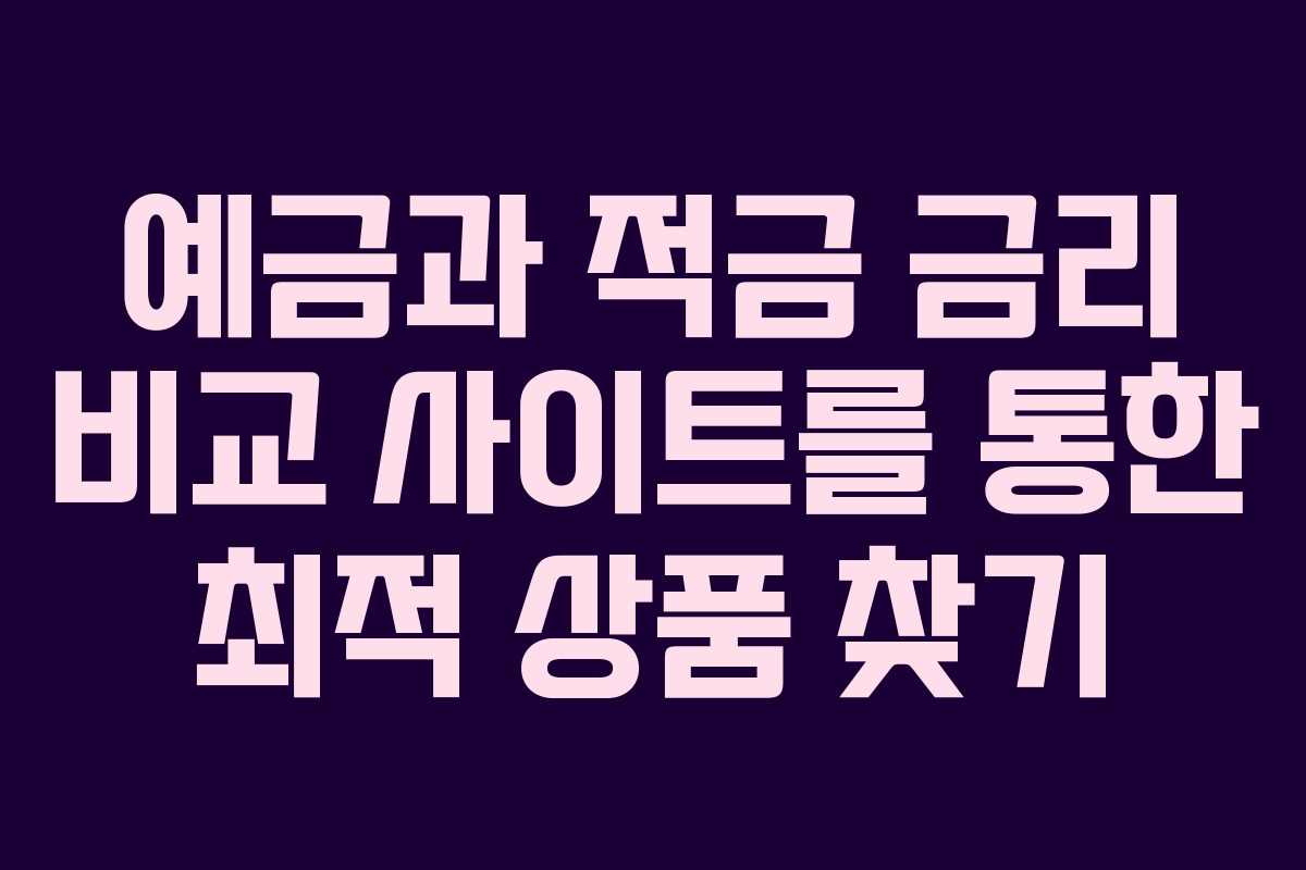 예금과 적금 금리 비교 사이트를 통한 최적 상품 찾기