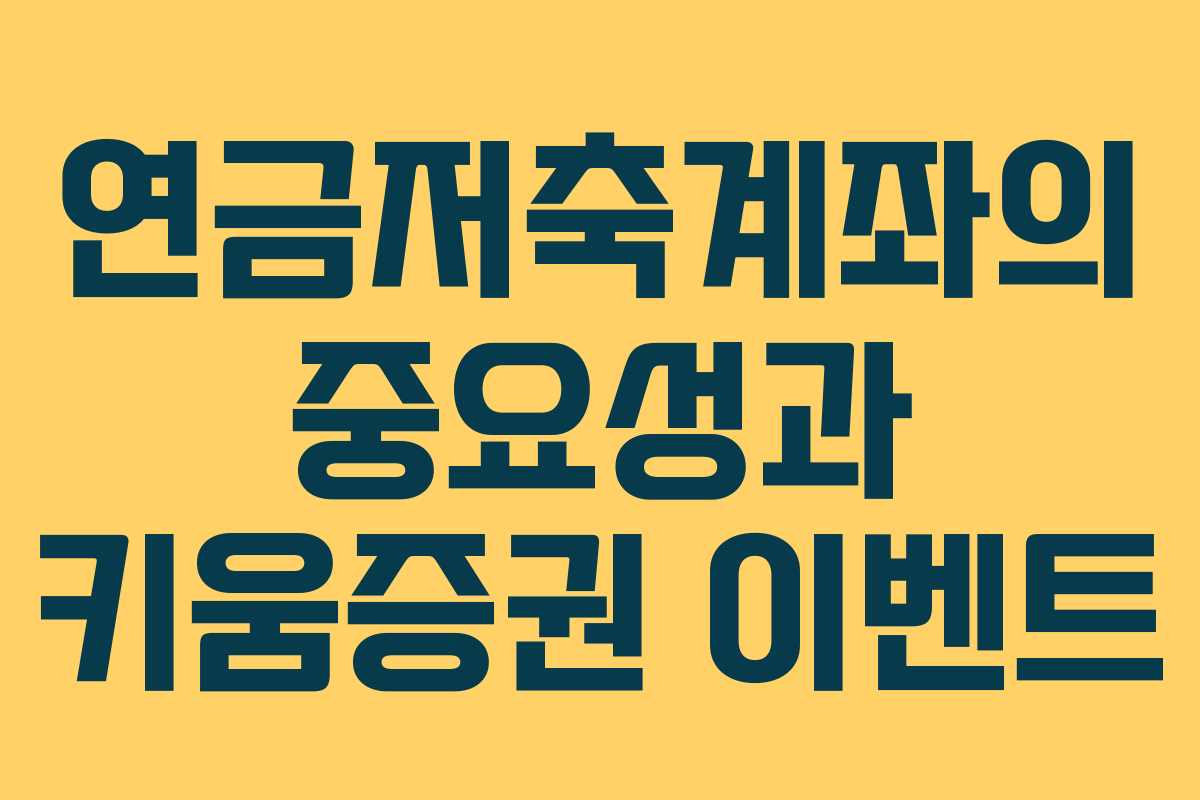 연금저축계좌의 중요성과 키움증권 이벤트