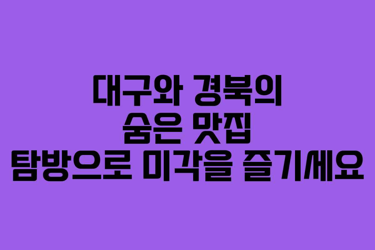대구와 경북의 숨은 맛집 탐방으로 미각을 즐기세요