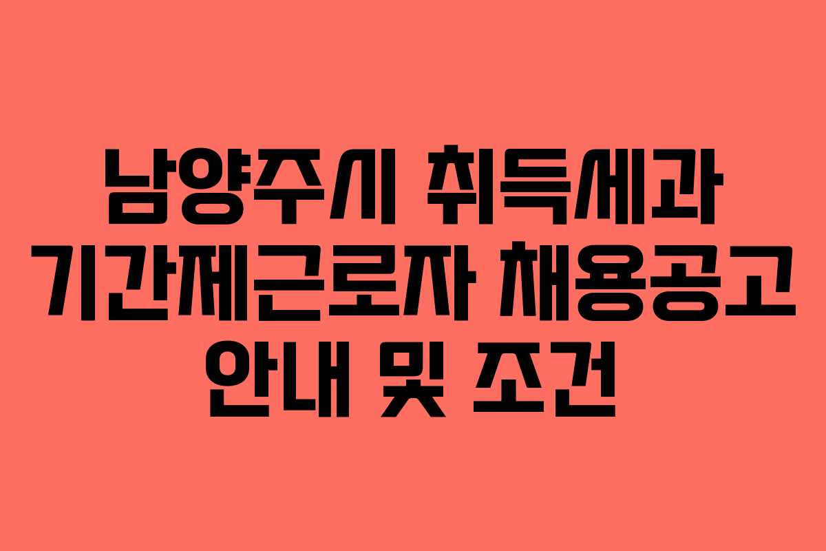 남양주시 취득세과 기간제근로자 채용공고 안내 및 조건