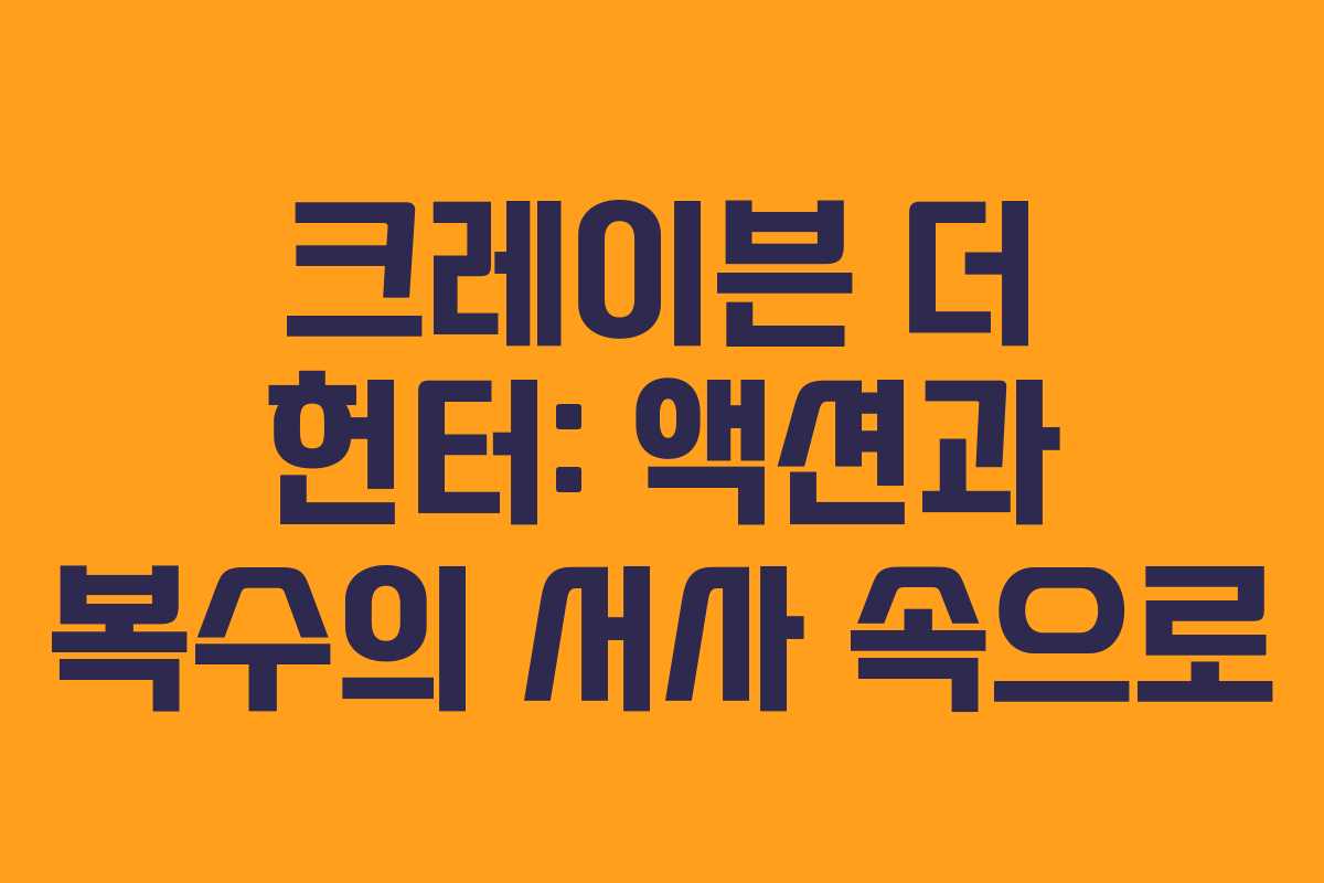 크레이븐 더 헌터: 액션과 복수의 서사 속으로