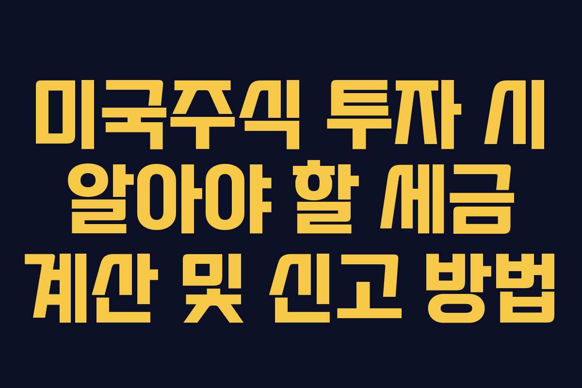 미국주식 투자 시 알아야 할 세금 계산 및 신고 방법