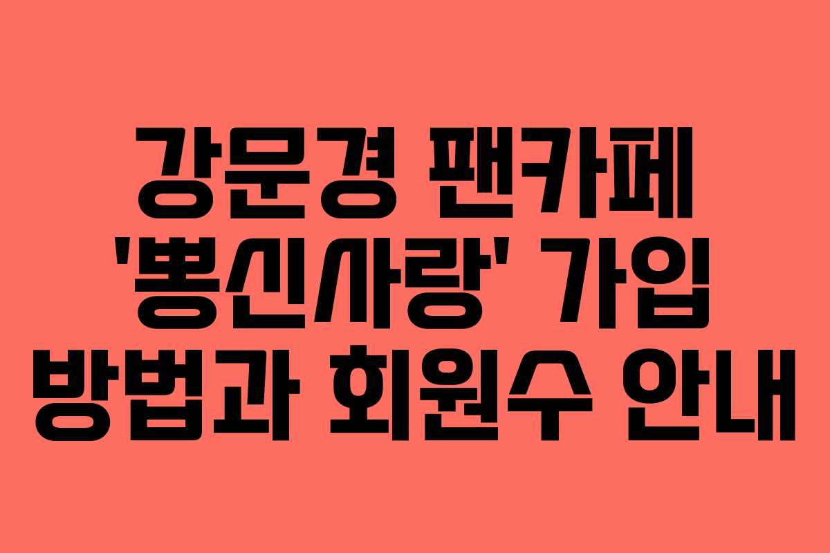 강문경 팬카페 ‘뽕신사랑’ 가입 방법과 회원수 안내