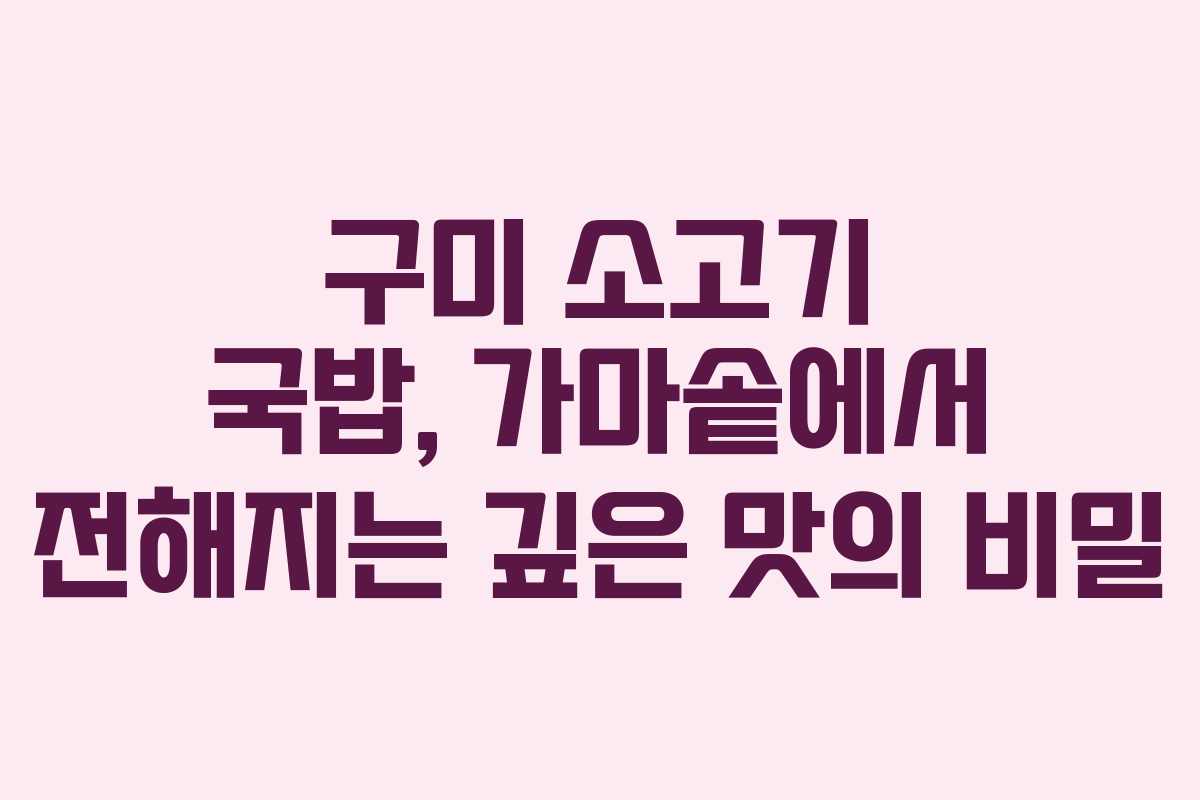 구미 소고기 국밥, 가마솥에서 전해지는 깊은 맛의 비밀