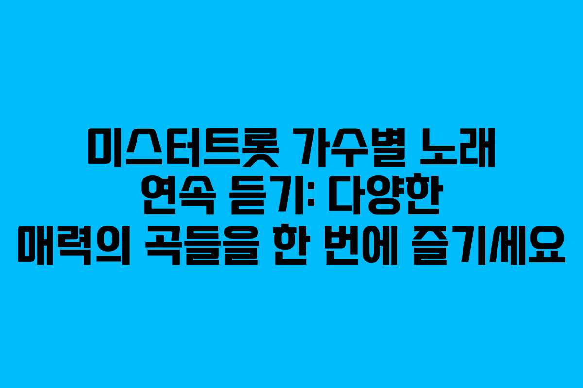 미스터트롯 가수별 노래 연속 듣기: 다양한 매력의 곡들을 한 번에 즐기세요