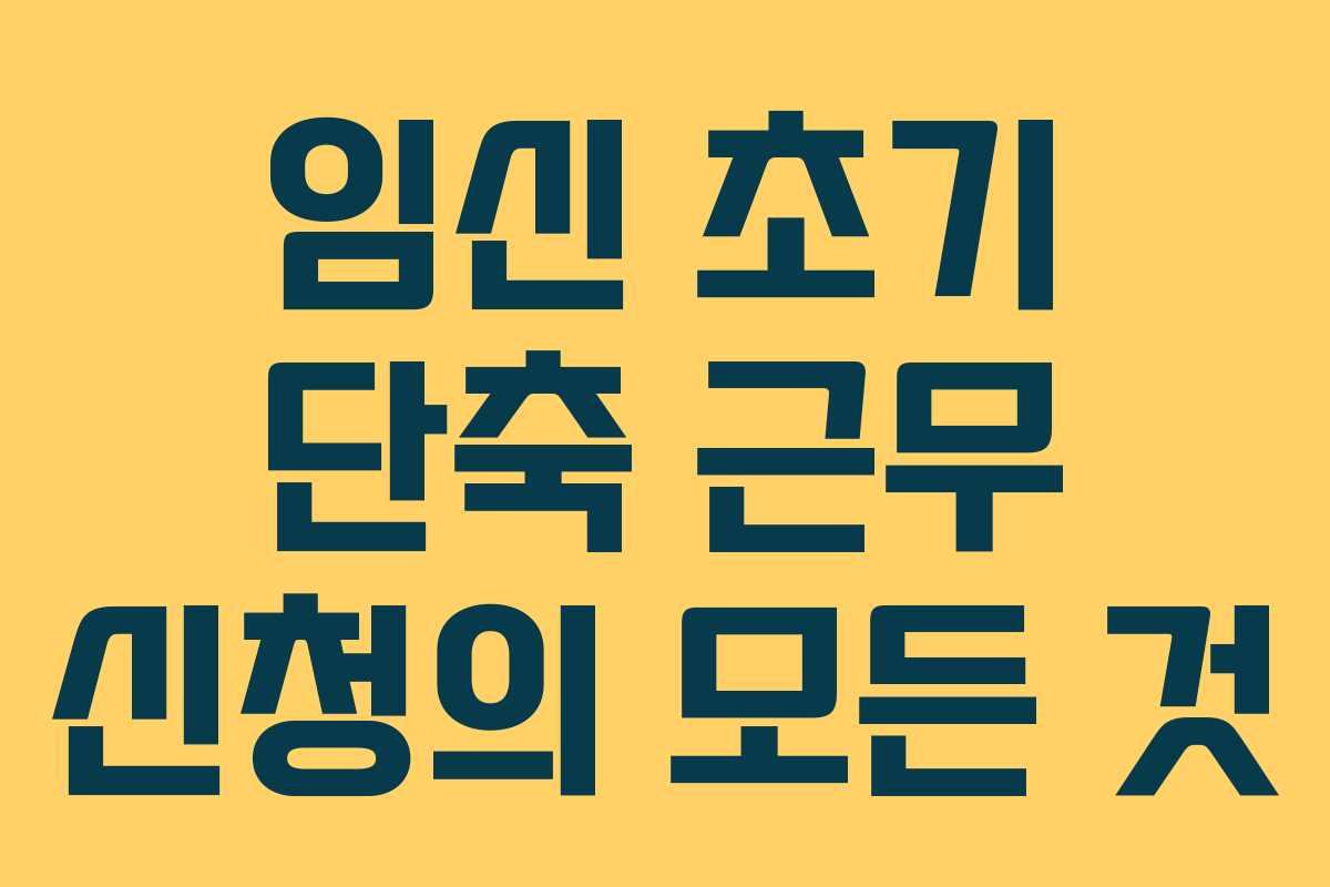 임신 초기 단축 근무 신청의 모든 것