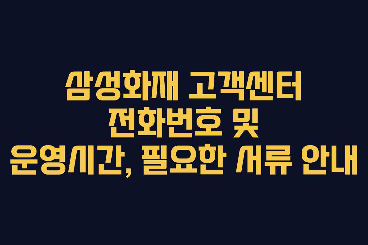 삼성화재 고객센터 전화번호 및 운영시간, 필요한 서류 안내